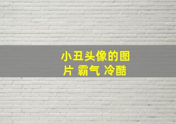 小丑头像的图片 霸气 冷酷